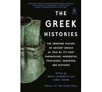 The Greek Histories: The Sweeping History of Ancient Greece as Told by Its First Chroniclers: Herodotus, Thucydides, Xenophon, and Plutarch