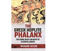 The Greek Hoplite Phalanx: The Iconic Heavy Infantry of the Classical Greek World