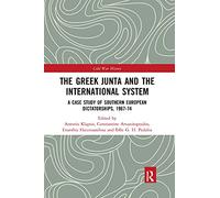 The Greek Junta and the International System: A Case Study of Southern European Dictatorships, 1967-74 (Cold War History)