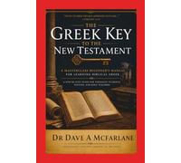 The Greek Key to the New Testament: A Masterclass Beginners Manual for Learning Biblical Greek (Inspirational Written Works By Dave A. McFarlane)