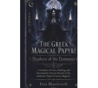 The Greek Magical Papyri: Shadows of the Daimones:: Grimoire of Curse, Binding, and Necromantic Sorcery Rooted in the Authentic Papyri Graecae Magicae