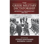The Greek Military Dictatorship: Revisiting a Troubled Past, 1967-1974