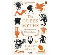 The Greek Myths: The Complete and Definitive Edition