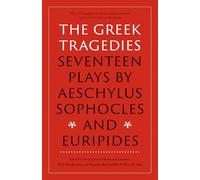 The Greek Tragedies : Seventeen Plays by Aeschylus, Sophocles, and Euripides