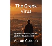 The Greek Virus: Hellenism, Alexandria, and the Battle for the Jewish Mind (The 400 Silent Years)