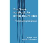 The Greek workbook for simple future tense: Practise the 100+ most essential Greek verbs by completing various types of exercises