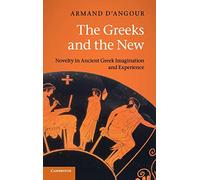 The Greeks and the New: Novelty in Ancient Greek Imagination and Experience