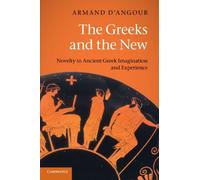 The Greeks and the New: Novelty in Ancient Greek Imagination and Experience