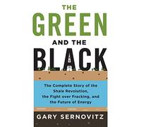 The Green and the Black: The Complete Story of the Shale Revolution, the Fight over Fracking, and the Future of Energy