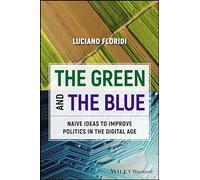 The Green and The Blue: Naive Ideas to Improve Politics in the Digital Age (Blackwell Companions to Philosophy)