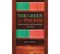 The Green and the Red: The Early Years of the Loeb Classical Library (1911-1939) (Loeb Classical Monographs)