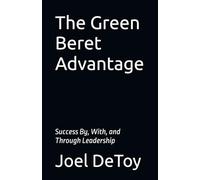 The Green Beret Advantage: Success By, With, and Through Leadership