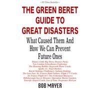 The Green Beret Guide to Great Disasters: What Caused Them And How We Prevent Future Ones