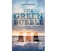 The Green Bubble: Our Future Energy Needs and Why Alternative Energy is Not the Answer: For Green Energy to Be Truly Sustainable It Must Be Commercially Sustainable