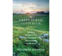 The Green Burial Guidebook: Everything You Need to Plan an Affordable, Environmentally Friendly Burial