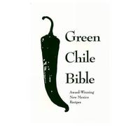 The Green Chile Bible: Award-Winning New Mexico Recipes