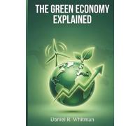 The Green Economy Explained: Understanding Growth, Sustainability, and Economic Opportunity in a Changing World