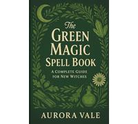 The Green Magic Spell Book: A Complete Guide for New Witches (The Witchcraft Series)