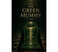 THE GREEN MUMMY: An Archaeological Mystery Featuring Hidden Treasure, Deadly Secrets, and Classic Detective Fiction