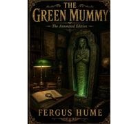 The Green Mummy: The Annotated Edition: A Forgotten Classic of Detective Fiction, with Introduction & Notes