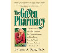 The Green Pharmacy: New Discoveries in Herbal Remedies for Common Diseases and Conditions from the World's Foremost Authority on Healing Herbs
