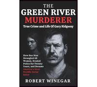 The Green River Murderer : True Crime and Life Of Gary Ridgway: How One Man Strangled 49 Women, Evaded Police for Twenty Years, and Became America's Most Prolific Serial Killer