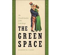 The Green Space: The Transformation of the Irish Image: 7 (The Glucksman Irish Diaspora Series)