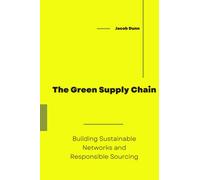 The Green Supply Chain: Building Sustainable Networks and Responsible Sourcing