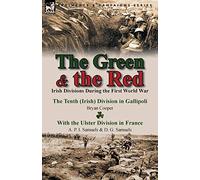 The Green & the Red: Irish Divisions During the First World War-The Tenth (Irish) Division in Gallipoli by Bryan Cooper & with the Ulster D