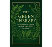 The Green Therapy: A Mindful Green-Themed Coloring Book for Relaxation, Stress Relief & Inner Peace | A Beautiful Gift for Anyone Who Loves Coloring (Calm Within Coloring Series)