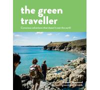 The Green Traveller : Conscious Adventure That Doesn't Cost the Earth