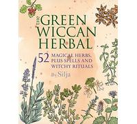 The Green Wiccan Herbal: 52 Magical Herbs, Plus Spells and Witchy Rituals