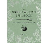 The Green Wiccan Spell Book: A Compendium of Magical Knowledge