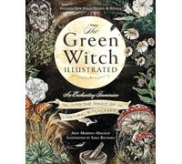 The Green Witch Illustrated : An Enchanting Immersion Into the Magic of Natural Witchcraft
