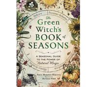 The Green Witch's Book of Seasons : A Seasonal Guide to the Power of Natural Magic