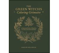 The Green Witch's Coloring Grimoire: A Botanical Book of Shadows to Color, Journal & Enchant - 50 Herbal Illustrations with Folk Lore, Intentions & Spellwork Notes