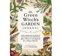 The Green Witch's Garden Journal: From Herbs and Flowers to Mushrooms and Vegetables, Your Planner and Logbook for a Magical Garden (Green Witch Witchcraft Series)