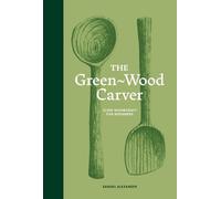 The Green-Wood Carver: Slow woodcraft for beginners (Learn in a Weekend)