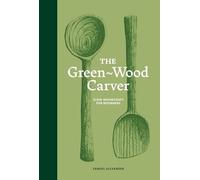 The Green-Wood Carver : Slow woodcraft for beginners