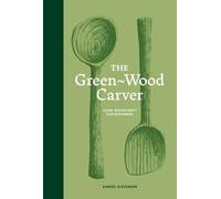 The Green-Wood Carver: Slow woodcraft for beginners by Samuel Alexander