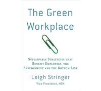 The Green Workplace: Sustainable Strategies That Benefit Employees, the Environment and the Bottom Line