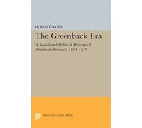 The Greenback Era : A Social and Political History of American Finance 1865-1879