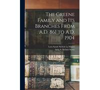 The Greene Family and its Branches From A.D. 861 to A.D. 1904