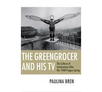 The Greengrocer and His TV: The Culture of Communism after the 1968 Prague Spring