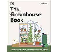 The Greenhouse Book : Make the Most of Your Greenhouse Throughout the Year