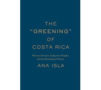 The 'Greening' of Costa Rica: Women, Peasants, Indigenous Peoples, and the Remaking of Nature
