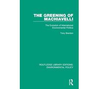 The Greening of Machiavelli: The Evolution of International Environmental Politics: 4 (Routledge Library Editions: Environmental Policy)