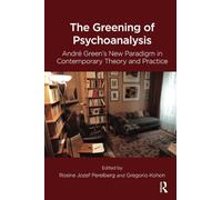 The Greening of Psychoanalysis: Andre Green's New Paradigm in Contemporary Theory and Practice