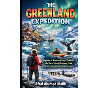 THE GREENLAND EXPEDITION Beginner to Advanced Travel Guide for the World’s Last Untamed Land: GREENLAND: LAND OF ICE & SILENCE A Practical Guide to Earth’s Most Untouched Land (Travelling Guide)