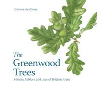 The Greenwood Trees : History, Folklore and Uses of Britain's Trees